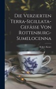 Die Verzierten Terra-Sigillata-Gefässe Von Rottenburg-Sumelocenna - Robert Knorr