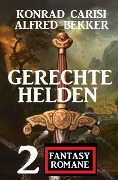 Gerechte Helden: 2 Fantasy Romane - Alfred Bekker, Konrad Carisi