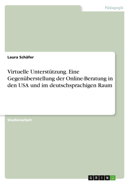 Virtuelle Unterstützung. Eine Gegenüberstellung der Online-Beratung in den USA und im deutschsprachigen Raum - Laura Schäfer