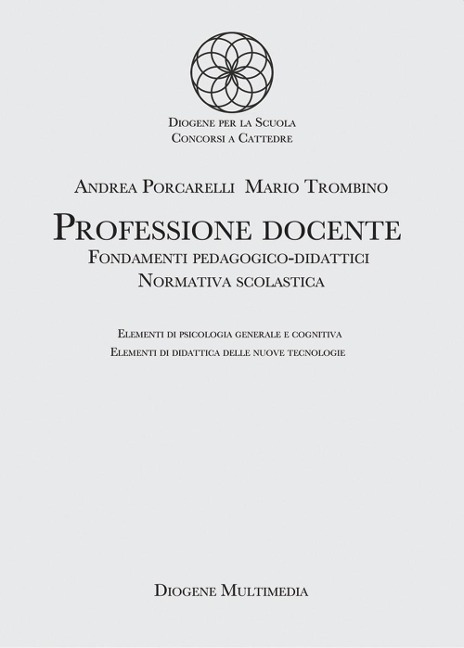 Professione docente. Fondamenti pedagogico-didattici. Normativa scolastica. Elementi di psicologia generale. Elementi di didattica delle nuove tecnologie - Andrea Porcarelli, Mario Trombino
