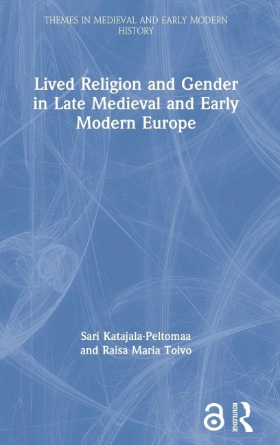 Lived Religion and Gender in Late Medieval and Early Modern Europe - Sari Katajala-Peltomaa, Raisa Maria Toivo