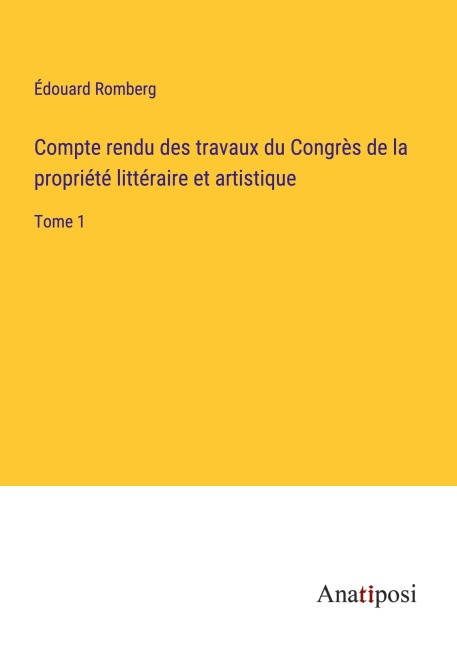 Compte rendu des travaux du Congrès de la propriété littéraire et artistique - Édouard Romberg