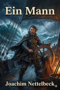 Cover-Bild zum Titel 'Ein Mann / Des Seefahrers und aufrechten Bürgers Joachim Nettelbeck wundersame Lebensgeschichte von ihm selbst erzählt' von 'Joachim Nettelbeck'