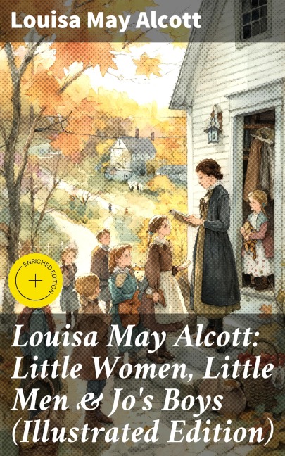 Louisa May Alcott: Little Women, Little Men & Jo's Boys (Illustrated Edition) - Louisa May Alcott