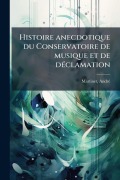 Cover-Bild zum Titel 'Histoire anecdotique du Conservatoire de musique et de dÃ(c)clamation' von 'Andrã(c) Martinet'