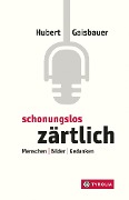 Schonungslos zärtlich - Hubert Gaisbauer