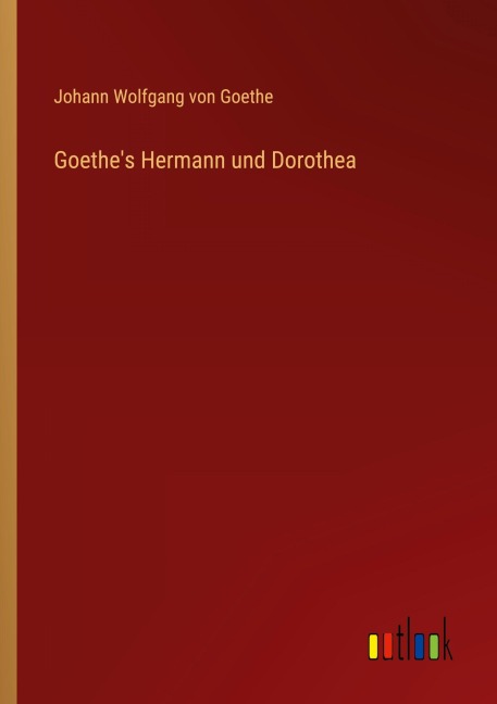 Goethe's Hermann und Dorothea - Johann Wolfgang von Goethe