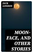 Cover-Bild zum Titel 'Moon-Face, and Other Stories' von 'Jack London'