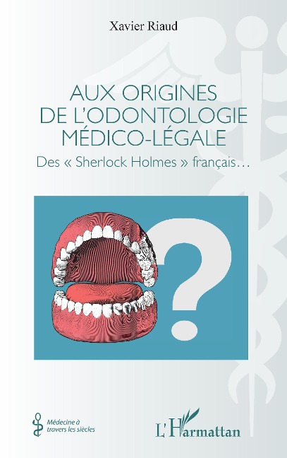 Aux origines de l'odontologie médico-légale - Xavier Riaud