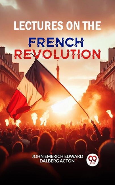 Lectures on the French Revolution - John Emerich Edward Dalberg Acton