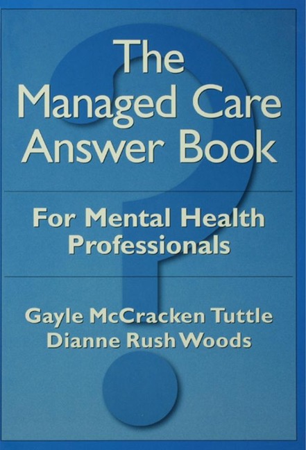 The Managed Care Answer Book - Gayle McCracken Tuttle, Dianne Rush Woods