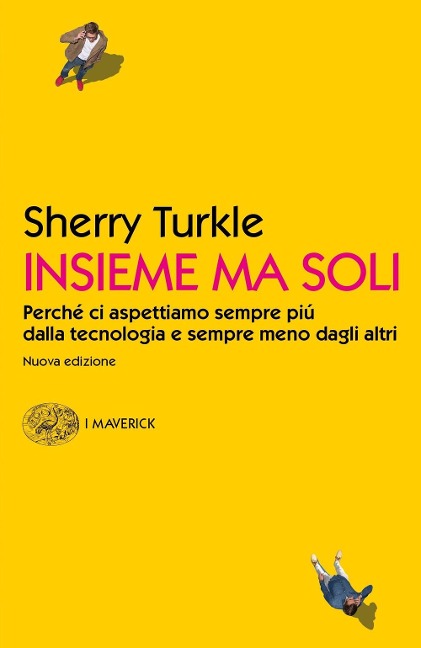 Insieme ma soli. Perché ci aspettiamo sempre più dalla tecnologia e sempre meno dagli altri - Sherry Turkle