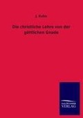 Cover-Bild zum Titel 'Die christliche Lehre von der göttlichen Gnade' von 'J. Kuhn'