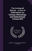 Cover-Bild zum Titel 'The Geological Record ... A List of Publications on Geology, Mineralogy, and Palæontology Volume 1876' von ''