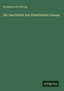 Cover-Bild zum Titel 'Die Geschichte des Atlantischen Ozeans' von 'Hermann Von Ihering'