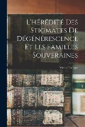 L'hérédité Des Stigmates De Dégénérescence Et Les Familles Souveraines - Victor Galippe