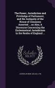 Cover-Bild zum Titel 'The Power, Jurisdiction and Priviledge of Parliament, and the Antiquity of the House of Commons Asserted ... as Also, A Discourse Concerning the Eccle' von 'Robert Atkyns'