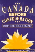 Cover-Bild zum Titel 'Canada Before Confederation: A Study on Historical Geography Volume 166' von 'Cole Harris, John Warkentin'