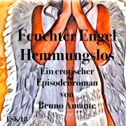 Cover-Bild zum Titel 'Feuchter Engel - Hemmungslos' von 'Benno Amante'