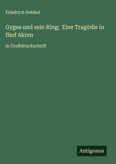 Gyges und sein Ring; Eine Tragödie in fünf Akten - Friedrich Hebbel