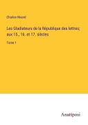 Cover-Bild zum Titel 'Les Gladiateurs de la République des lettres; aux 15., 16. et 17. siècles' von 'Charles Nisard'