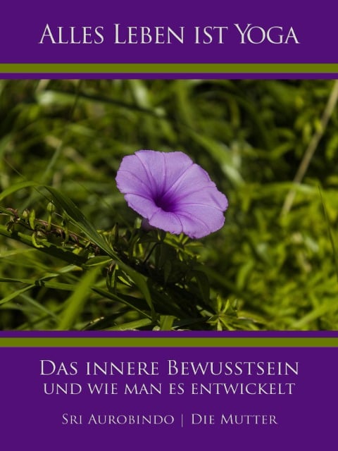 Das innere Bewusstsein und wie man es entwickelt - Sri Aurobindo, Die (D. I. Mira Alfassa) Mutter