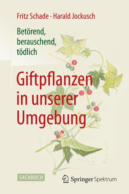 Betörend, berauschend, tödlich - Giftpflanzen in unserer Umgebung - Fritz Schade, Harald Jockusch