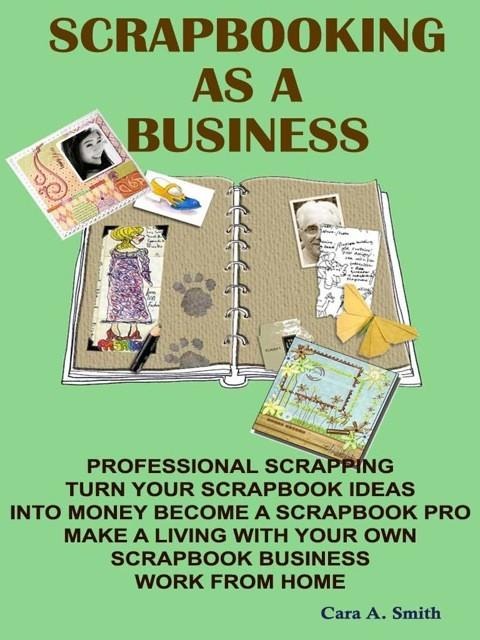 Scrapbooking As A Business - Cara A. Smith