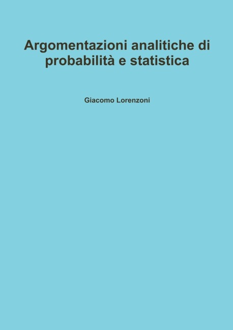 Argomentazioni analitiche di probabilità e statistica - Giacomo Lorenzoni