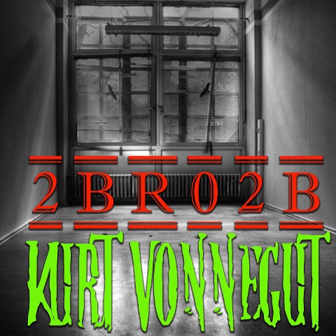 2 B R 0 2 B - Kurt Vonnegut