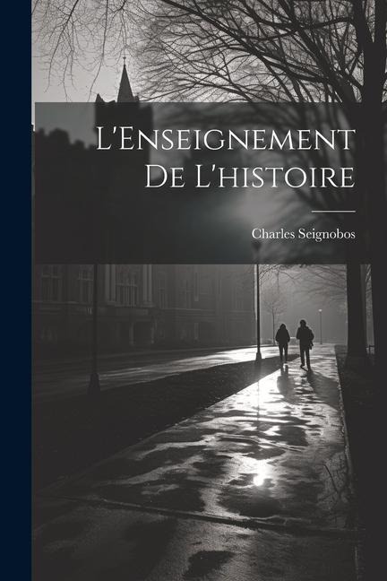 L'Enseignement de l'histoire - Charles Seignobos