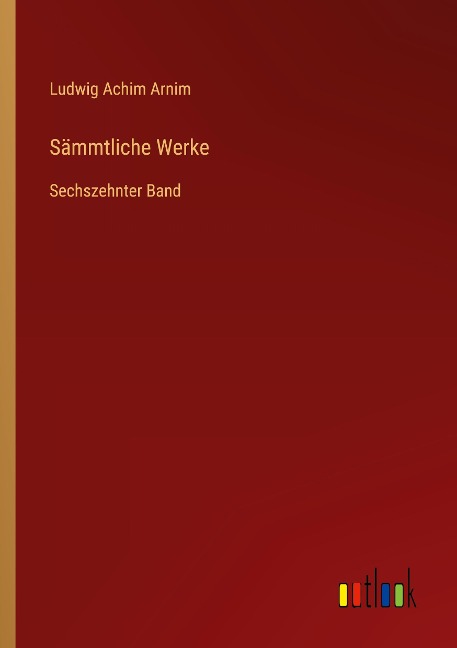 Sämmtliche Werke - Ludwig Achim Arnim