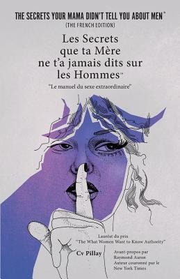 Les Secrets que ta Mère ne t'a jamais dits sur les Hommes: Le manuel du sexe extraordinaire - Cv Pillay