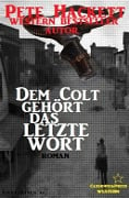 Dem Colt gehört das letzte Wort - Pete Hackett