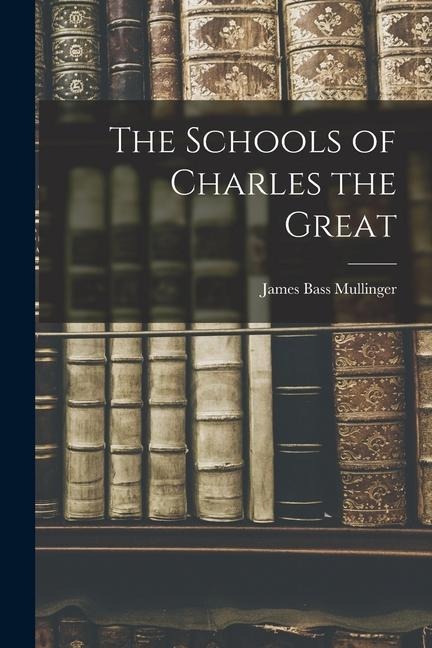 The Schools of Charles the Great - James Bass Mullinger