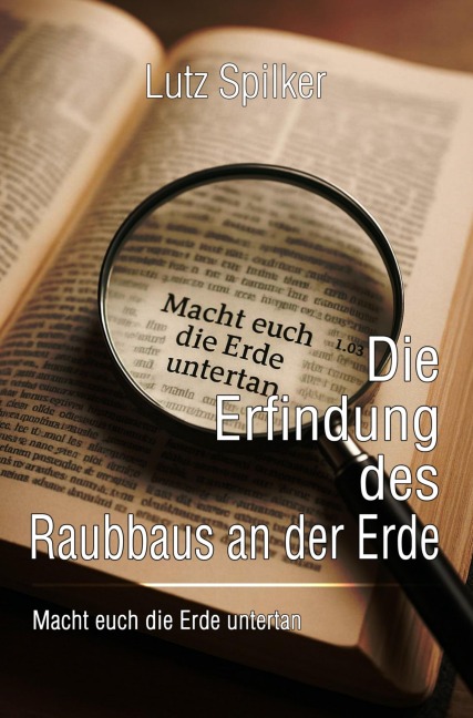 Die Erfindung des Raubbaus an der Erde - Lutz Spilker
