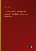 Cover-Bild zum Titel 'La capsule interne et la couronne rayonnante d'après la cérébrotomie méthodique' von 'Paul A Bitot'