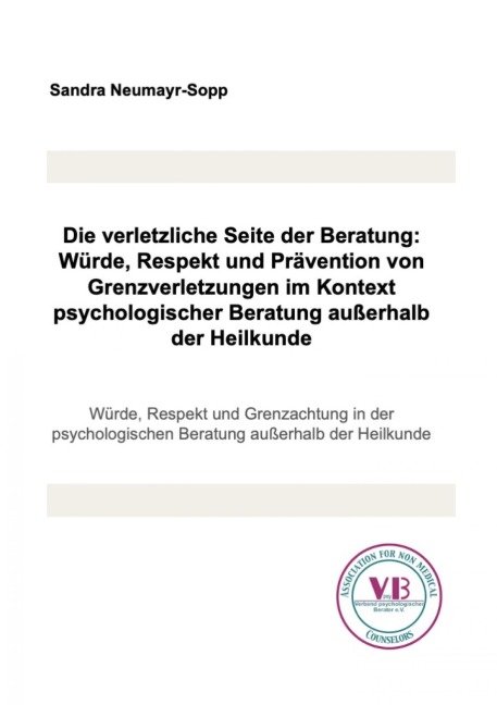 Die verletzliche Seite der Beratung: Würde, Respekt und Prävention von Grenzverletzungen im Kontext psychologischer Beratung außerhalb der Heilkunde - Sandra Neumayr-Sopp