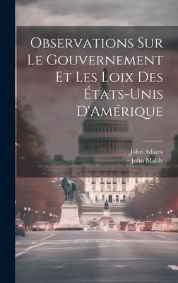 Observations Sur Le Gouvernement Et Les Loix Des États-Unis D'Amérique - John Adams, John Mably