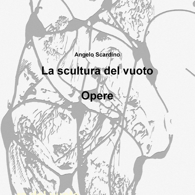 La scultura del vuoto "Opere" - Angelo Scardino