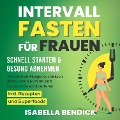 Cover-Bild zum Titel 'Intervallfasten für Frauen ¿ schnell starten & gesund abnehmen: Wie Sie Heiß-Hunger austricksen, essen, was Sie wollen und trotzdem Gewicht verlieren. Inkl. Rezepten und Superfoods' von 'Isabella Bendick'