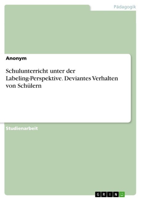 Schulunterricht unter der Labeling-Perspektive. Deviantes Verhalten von Schülern - Anonymous