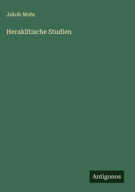 Heraklitische Studien - Jakob Mohr