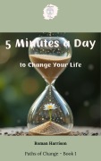 Cover-Bild zum Titel '5 Minutes a Day to Change Your Life (Paths of Change, #1)' von 'Roman Harrison'