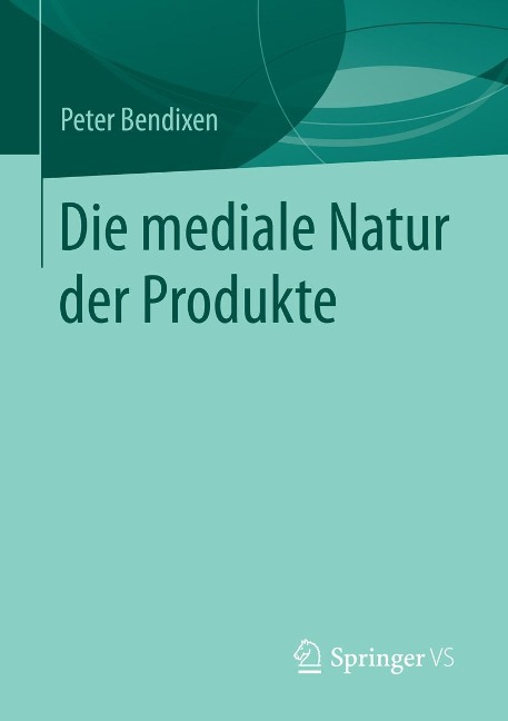 Die mediale Natur der Produkte - Peter Bendixen