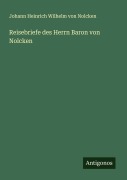Cover-Bild zum Titel 'Reisebriefe des Herrn Baron von Nolcken' von 'Johann Heinrich Wilhelm von Nolcken'