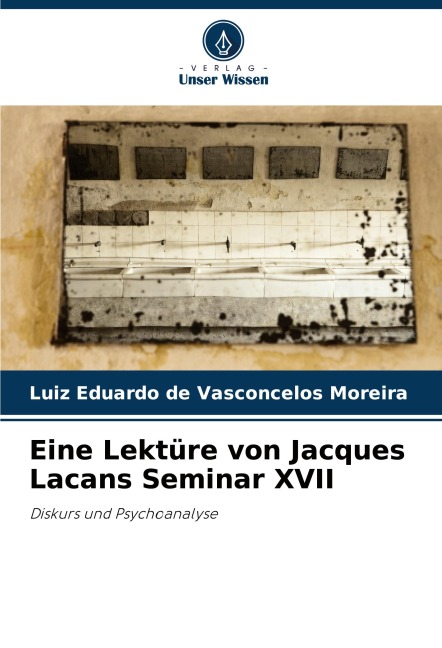 Eine Lektüre von Jacques Lacans Seminar XVII - Luiz Eduardo de Vasconcelos Moreira
