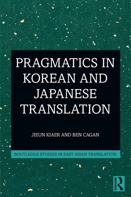 Pragmatics in Korean and Japanese Translation - Jieun Kiaer, Ben Cagan