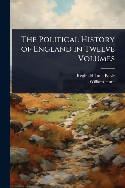 The Political History of England in Twelve Volumes - Reginald Lane Poole, William Hunt