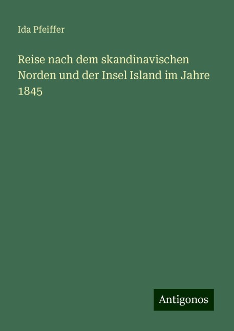 Reise nach dem skandinavischen Norden und der Insel Island im Jahre 1845 - Ida Pfeiffer